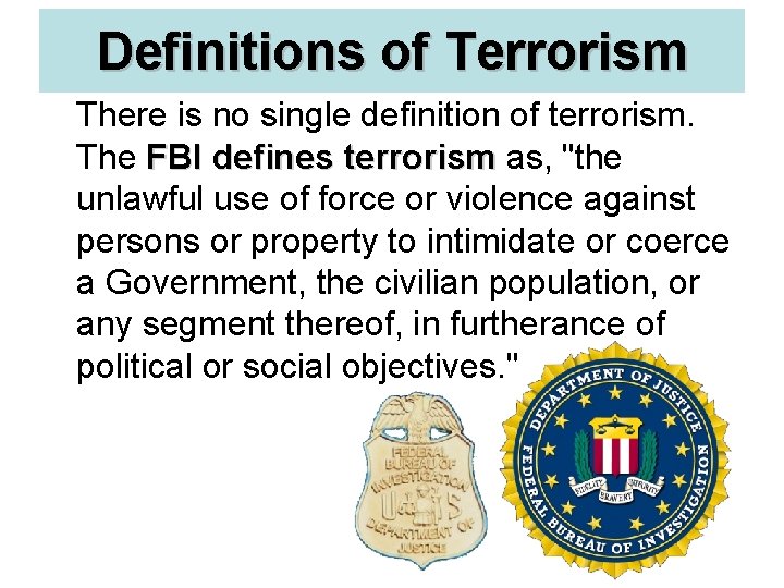 Definitions of Terrorism There is no single definition of terrorism. The FBI defines terrorism