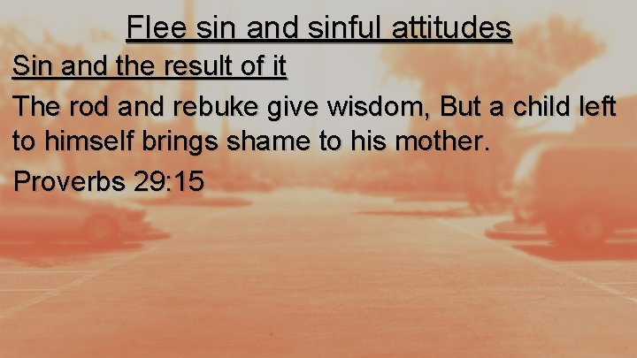 Flee sin and sinful attitudes Sin and the result of it The rod and
