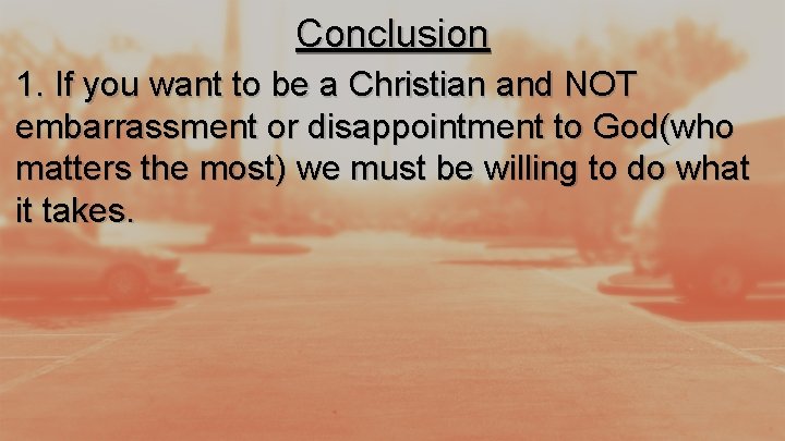 Conclusion 1. If you want to be a Christian and NOT embarrassment or disappointment