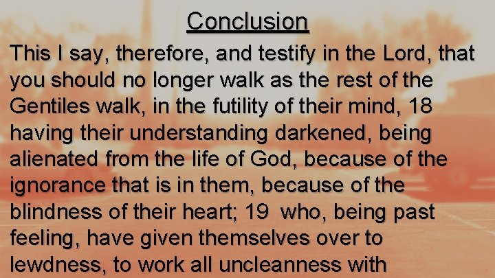 Conclusion This I say, therefore, and testify in the Lord, that you should no