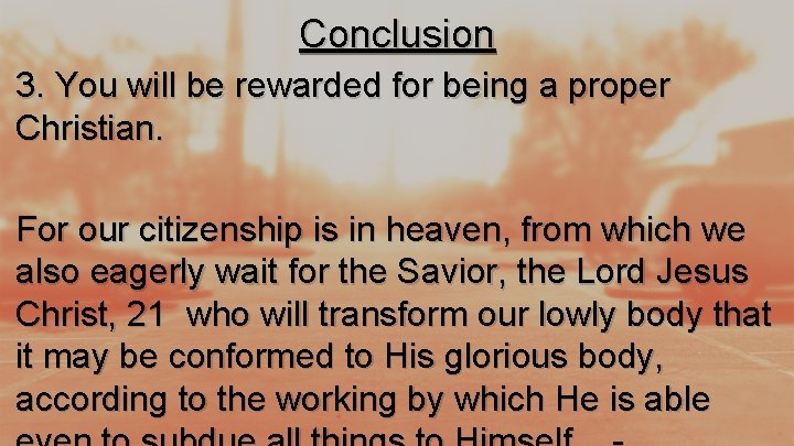 Conclusion 3. You will be rewarded for being a proper Christian. For our citizenship