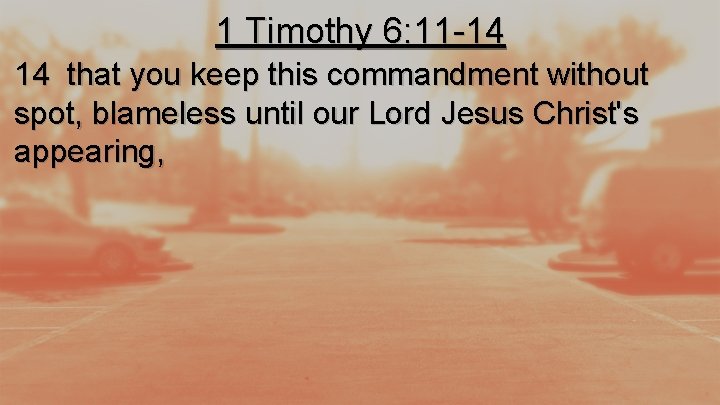 1 Timothy 6: 11 -14 14 that you keep this commandment without spot, blameless