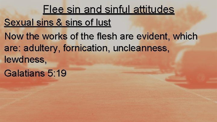 Flee sin and sinful attitudes Sexual sins & sins of lust Now the works