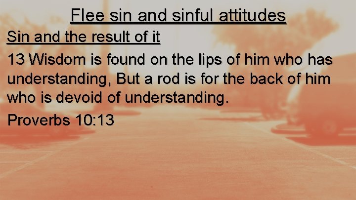 Flee sin and sinful attitudes Sin and the result of it 13 Wisdom is