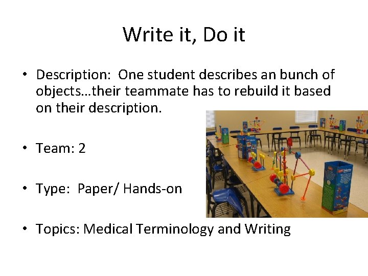 Write it, Do it • Description: One student describes an bunch of objects…their teammate