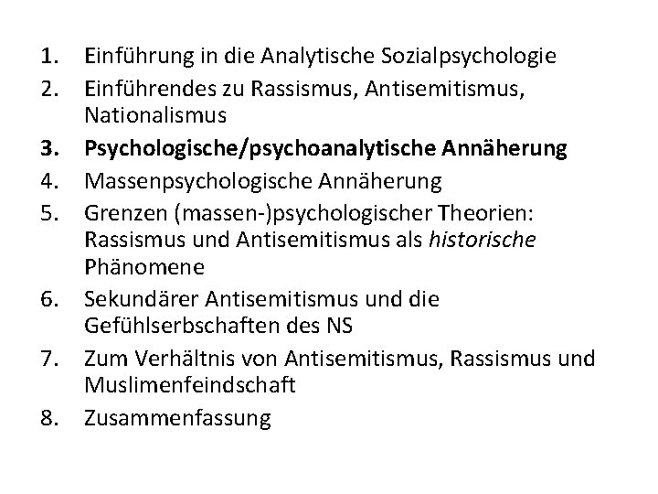 1. Einführung in die Analytische Sozialpsychologie 2. Einführendes zu Rassismus, Antisemitismus, Nationalismus 3. Psychologische/psychoanalytische