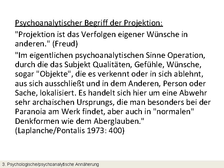 Psychoanalytischer Begriff der Projektion: "Projektion ist das Verfolgen eigener Wünsche in anderen. " (Freud)