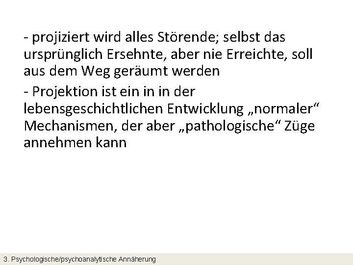 - projiziert wird alles Störende; selbst das ursprünglich Ersehnte, aber nie Erreichte, soll aus