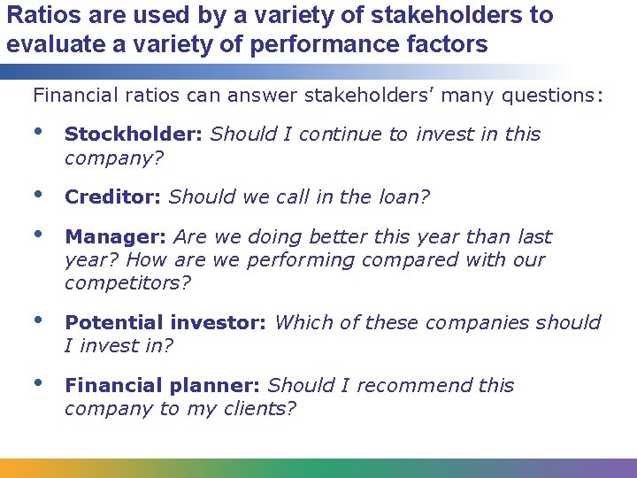 Ratios are used by a variety of stakeholders to evaluate a variety of performance