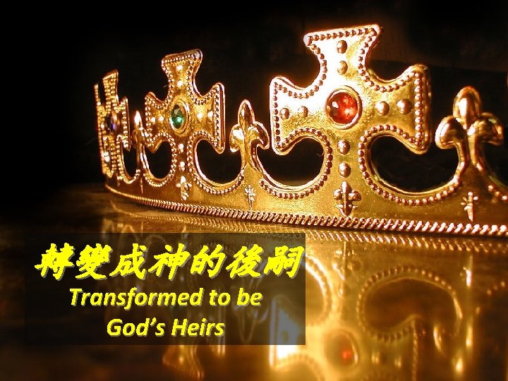 轉變成神的後嗣 Transformed to be God’s Heirs 