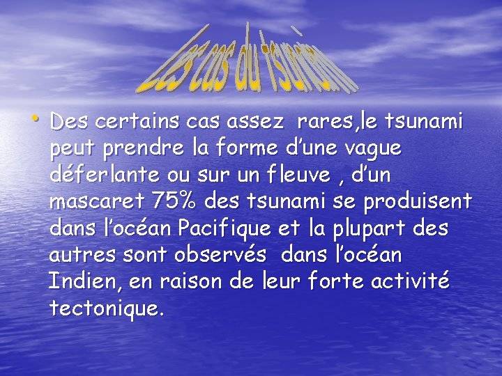  • Des certains cas assez rares, le tsunami peut prendre la forme d’une