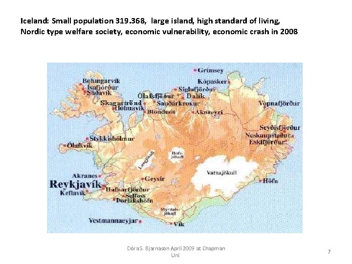 Iceland: Small population 319. 368, large island, high standard of living, Nordic type welfare