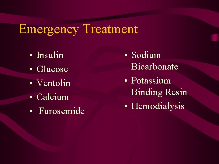 Emergency Treatment • • • Insulin Glucose Ventolin Calcium Furosemide • Sodium Bicarbonate •