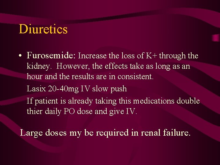 Diuretics • Furosemide: Increase the loss of K+ through the kidney. However, the effects