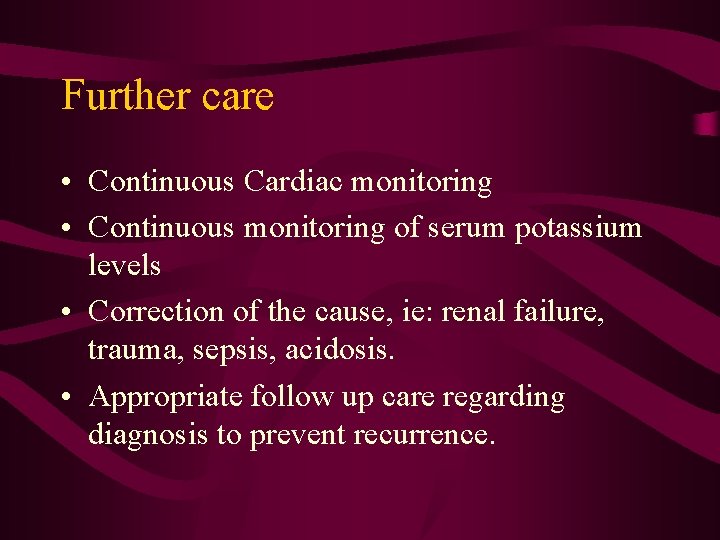 Further care • Continuous Cardiac monitoring • Continuous monitoring of serum potassium levels •