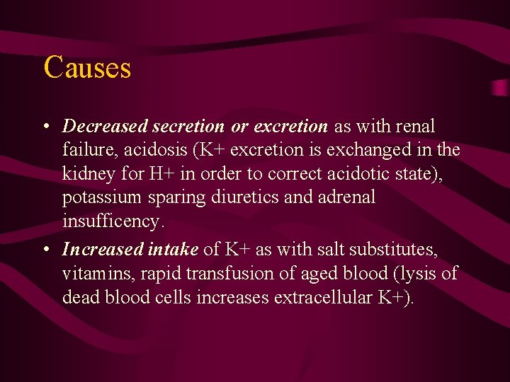 Causes • Decreased secretion or excretion as with renal failure, acidosis (K+ excretion is
