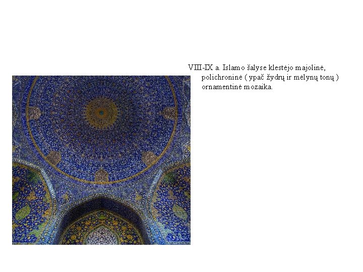 VIII-IX a. Islamo šalyse klestėjo majolinė, polichroninė ( ypač žydrų ir mėlynų tonų )