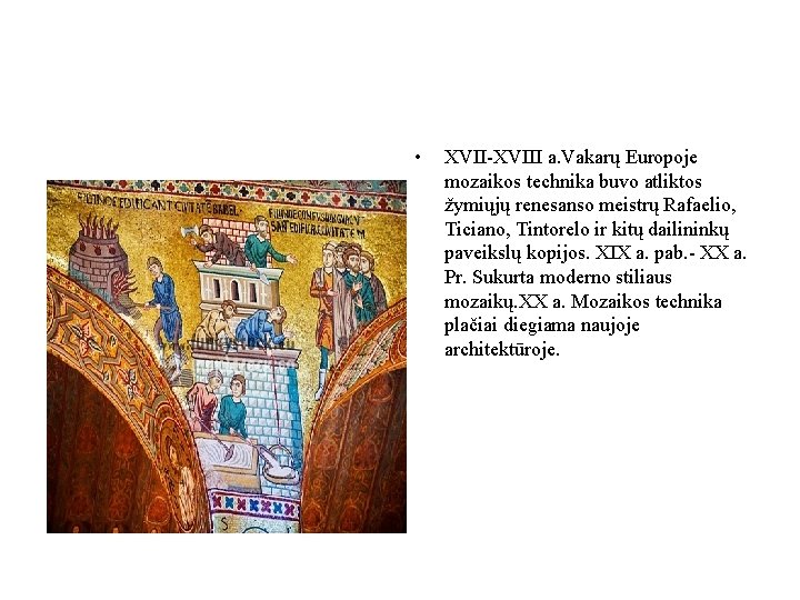  • XVII-XVIII a. Vakarų Europoje mozaikos technika buvo atliktos žymiųjų renesanso meistrų Rafaelio,