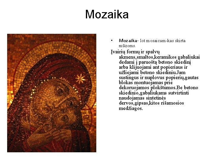 Mozaika • Mozaika- lot mosaicum-kas skirta mūzoms. Įvairių formų ir spalvų akmens, smaltos, keramikos