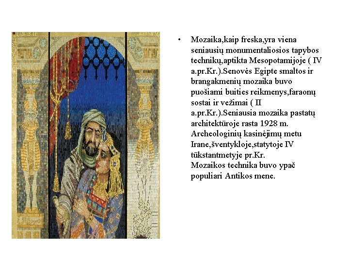  • Mozaika, kaip freska, yra viena seniausių monumentaliosios tapybos technikų, aptikta Mesopotamijoje (