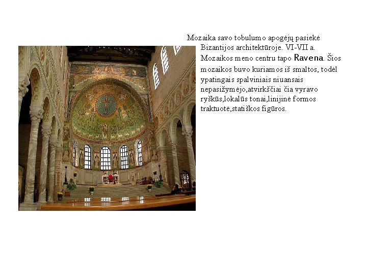 Mozaika savo tobulumo apogėjų pasiekė Bizantijos architektūroje. VI-VII a. Mozaikos meno centru tapo Ravena.