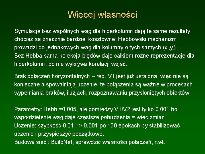 Więcej własności Symulacje bez wspólnych wag dla hiperkolumn dają te same rezultaty, chociaż są