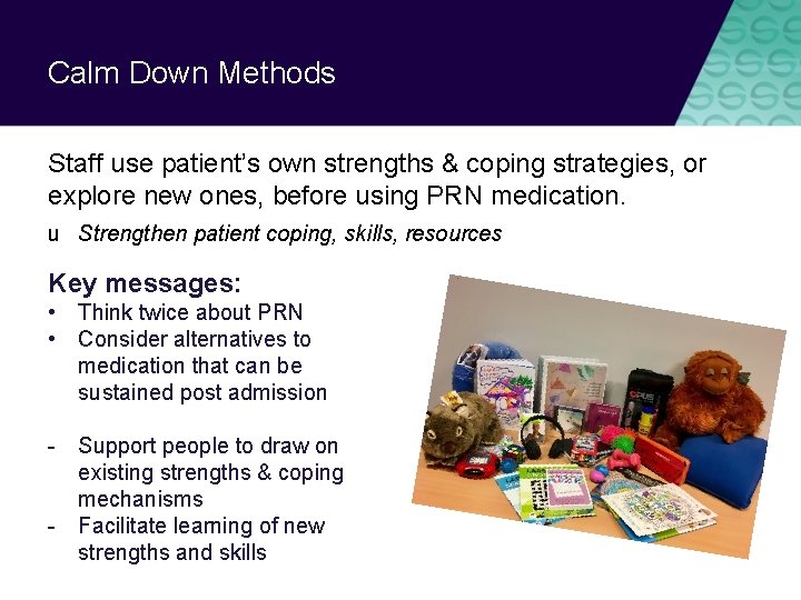 Calm Down Methods Staff use patient’s own strengths & coping strategies, or explore new