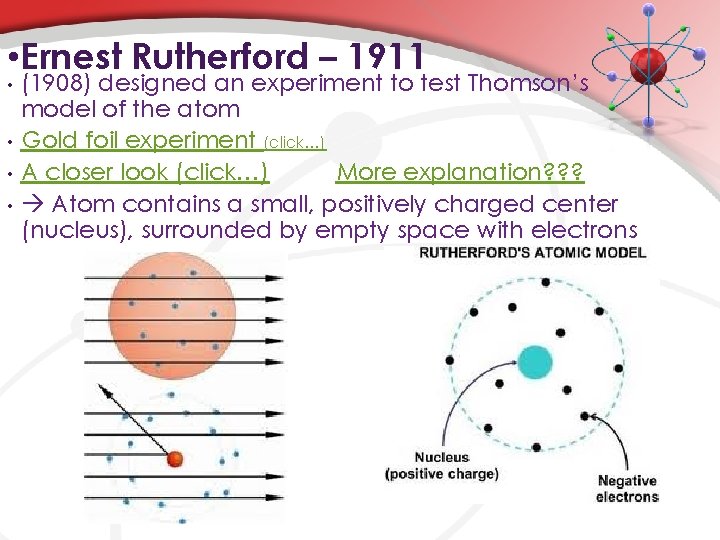  • Ernest Rutherford – 1911 • • (1908) designed an experiment to test