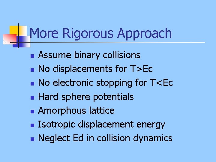 More Rigorous Approach n n n n Assume binary collisions No displacements for T>Ec