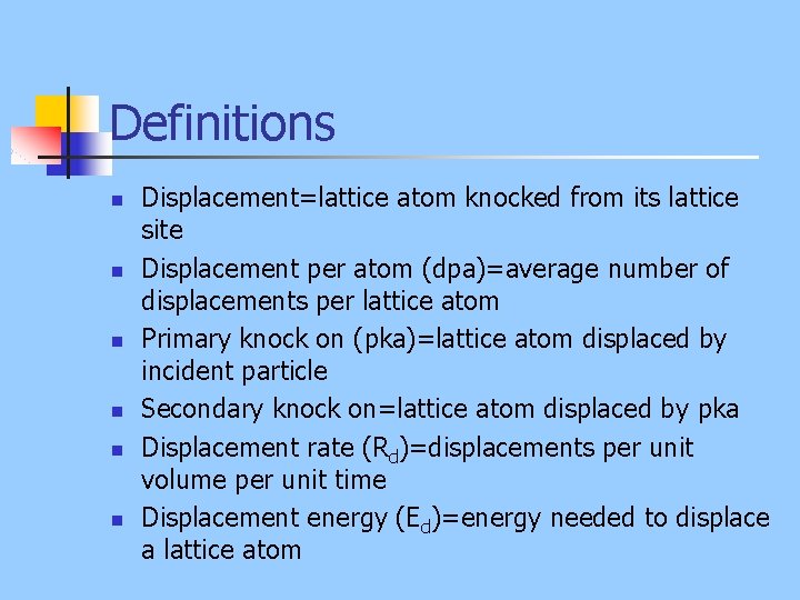 Definitions n n n Displacement=lattice atom knocked from its lattice site Displacement per atom