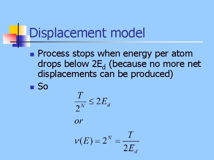 Displacement model n n Process stops when energy per atom drops below 2 Ed