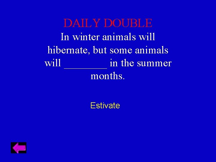 DAILY DOUBLE In winter animals will hibernate, but some animals will ____ in the