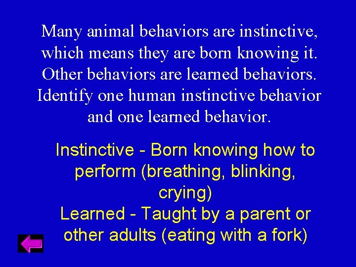 Many animal behaviors are instinctive, which means they are born knowing it. Other behaviors