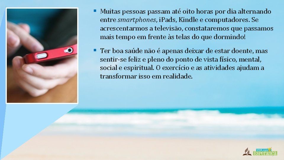 § Muitas pessoas passam até oito horas por dia alternando entre smartphones, i. Pads,