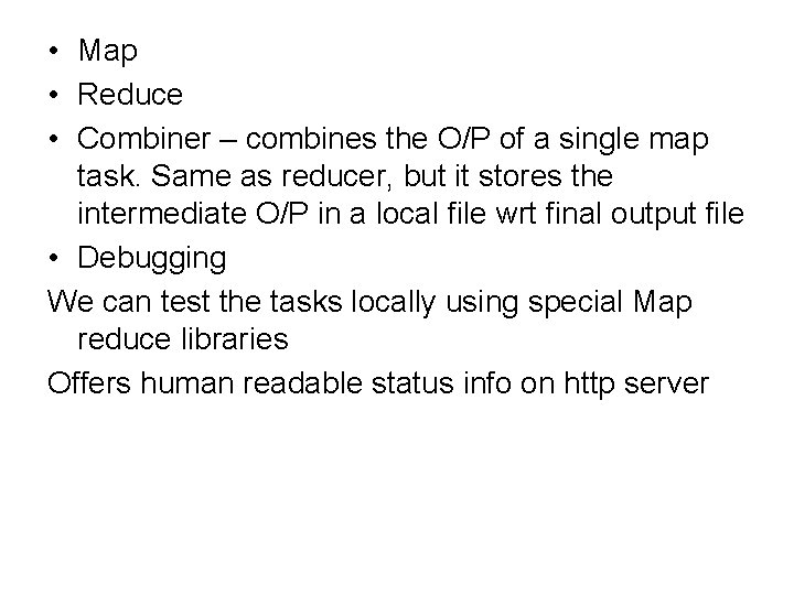  • Map • Reduce • Combiner – combines the O/P of a single