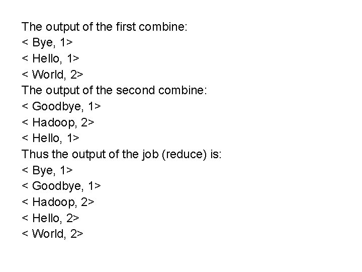 The output of the first combine: < Bye, 1> < Hello, 1> < World,