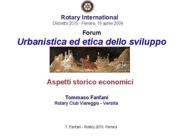 Rotary International Distretto 2070 - Ferrara, 18 aprile 2009 Forum Urbanistica ed etica dello