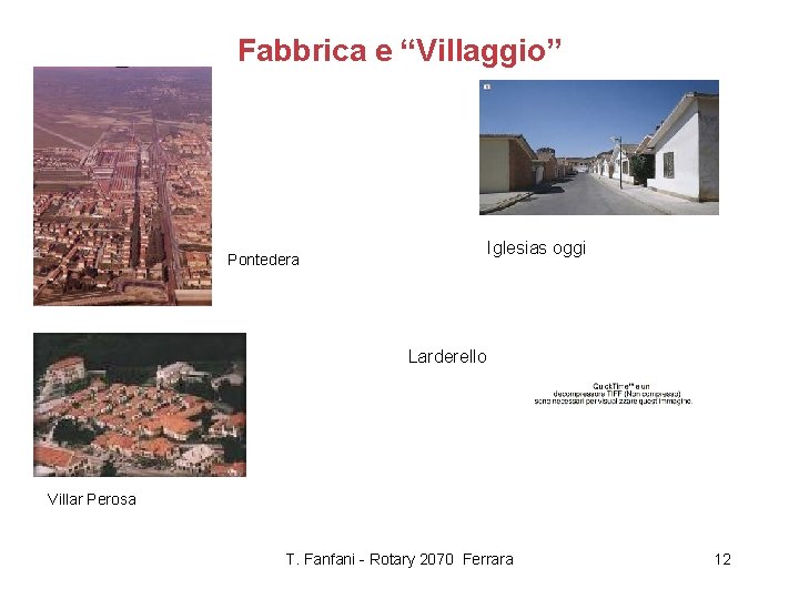 Fabbrica e “Villaggio” Iglesias oggi Pontedera Larderello Villar Perosa T. Fanfani - Rotary 2070