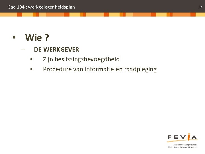 Cao 104 : werkgelegenheidsplan • Wie ? – DE WERKGEVER • Zijn beslissingsbevoegdheid •