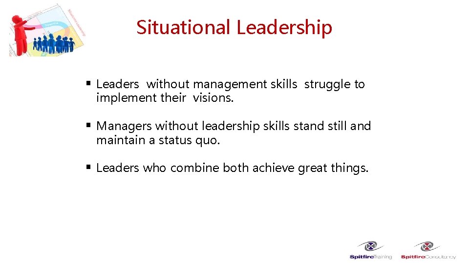 Situational Leadership § Leaders without management skills struggle to implement their visions. § Managers