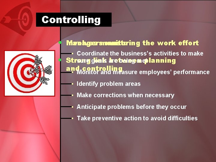 Controlling • Involves Managersmonitoring must: the work effort • • Coordinate the business’s activities