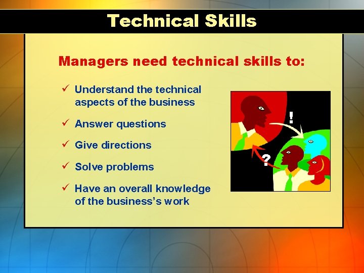 Technical Skills Managers need technical skills to: ü Understand the technical aspects of the