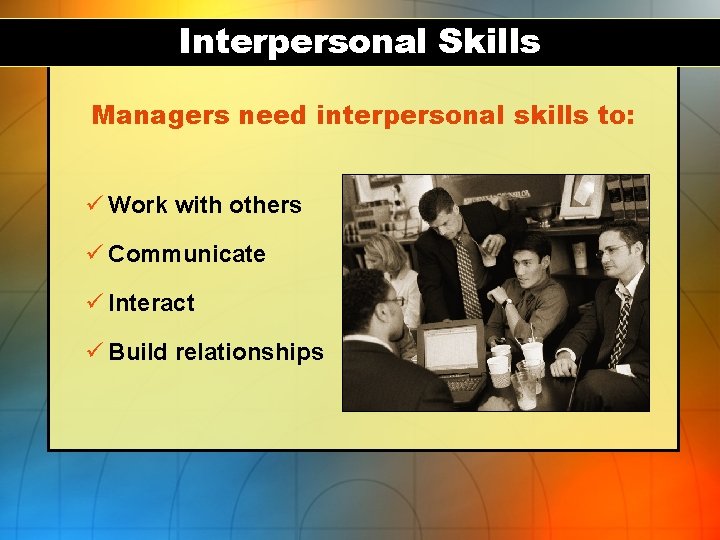 Interpersonal Skills Managers need interpersonal skills to: ü Work with others ü Communicate ü