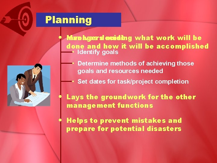 Planning • Managers Involves deciding must what work will be done and how it