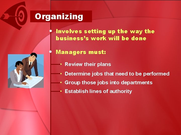 Organizing • Involves setting up the way the business’s work will be done •