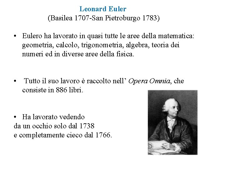 Leonard Euler (Basilea 1707 -San Pietroburgo 1783) • Eulero ha lavorato in quasi tutte