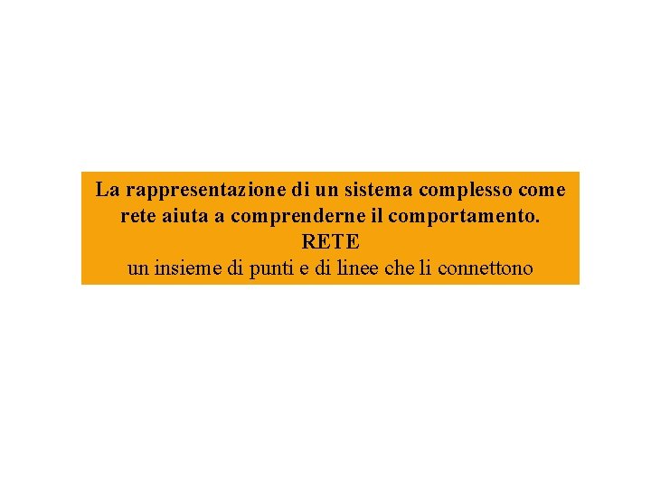 La rappresentazione di un sistema complesso come rete aiuta a comprenderne il comportamento. RETE