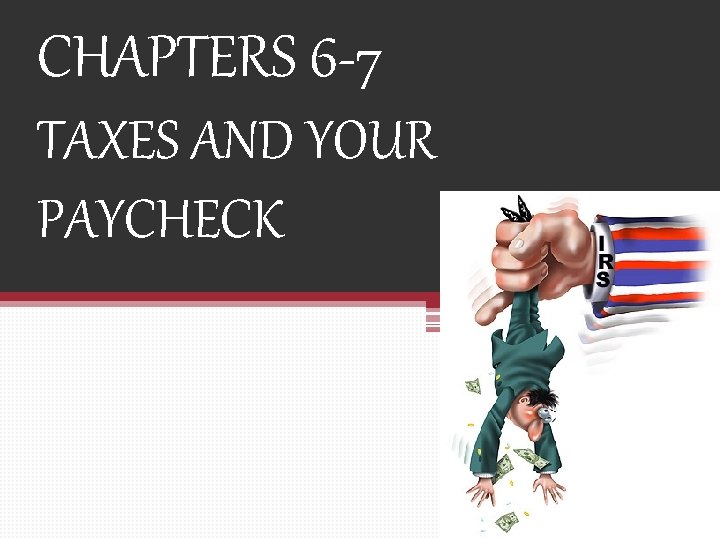 CHAPTERS 6 -7 TAXES AND YOUR PAYCHECK 