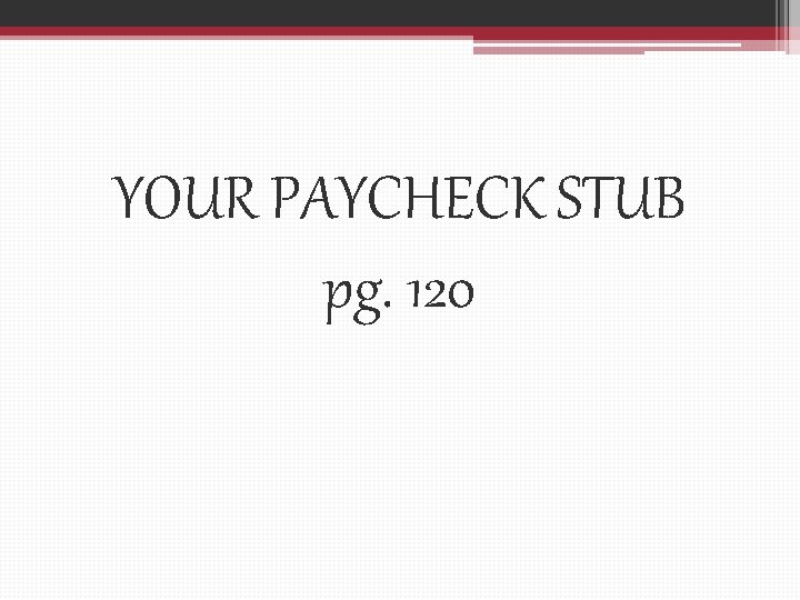 YOUR PAYCHECK STUB pg. 120 