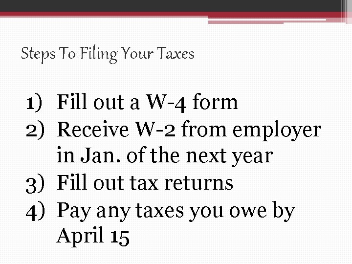 Steps To Filing Your Taxes 1) Fill out a W-4 form 2) Receive W-2